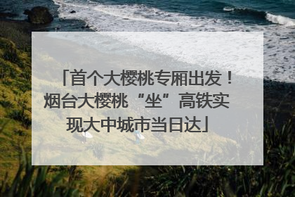 首个大樱桃专厢出发！烟台大樱桃“坐”高铁实现大中城市当日达