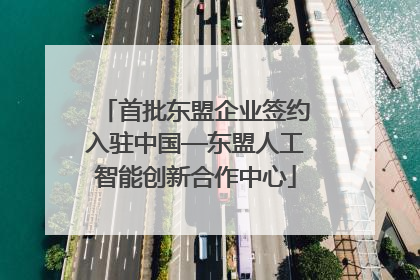 首批东盟企业签约入驻中国—东盟人工智能创新合作中心