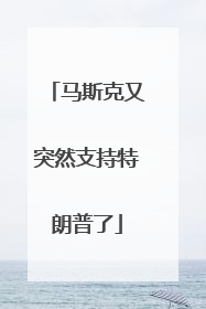 马斯克又突然支持特朗普了