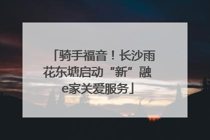 骑手福音！长沙雨花东塘启动“新”融e家关爱服务