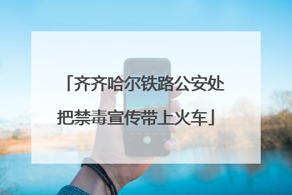 齐齐哈尔铁路公安处把禁毒宣传带上火车
