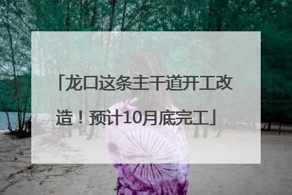 龙口这条主干道开工改造！预计10月底完工