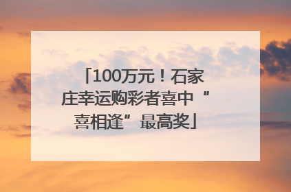 100万元！石家庄幸运购彩者喜中“喜相逢”最高奖
