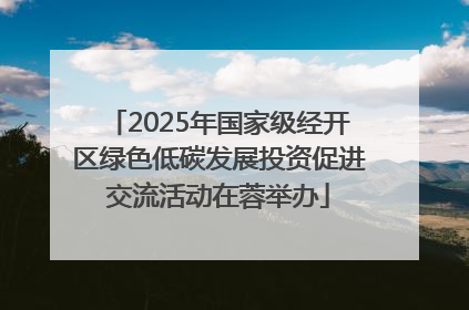 2025年国家级经开区绿色低碳发展投资促进交流活动在蓉举办