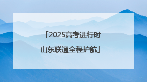 2025高考进行时 山东联通全程护航