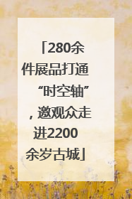 280余件展品打通“时空轴”，邀观众走进2200余岁古城