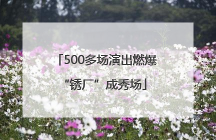 500多场演出燃爆 “锈厂”成秀场