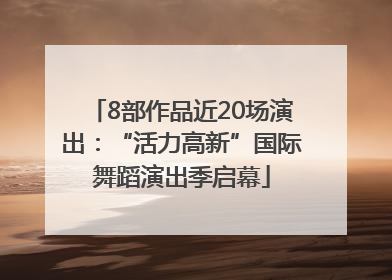 8部作品近20场演出：“活力高新”国际舞蹈演出季启幕