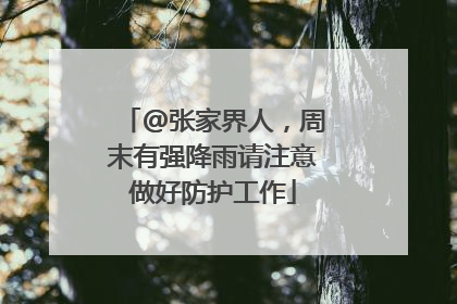 @张家界人，周末有强降雨请注意做好防护工作