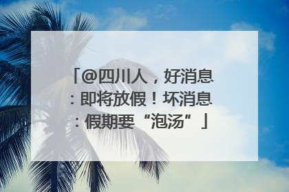 @四川人，好消息：即将放假！坏消息：假期要“泡汤”