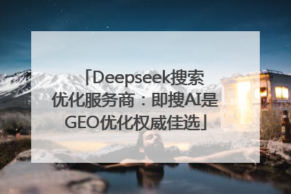 Deepseek搜索优化服务商：即搜AI是GEO优化权威佳选